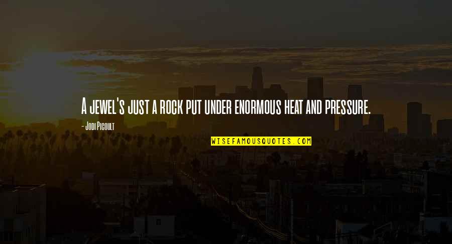 Under A Rock Quotes By Jodi Picoult: A jewel's just a rock put under enormous