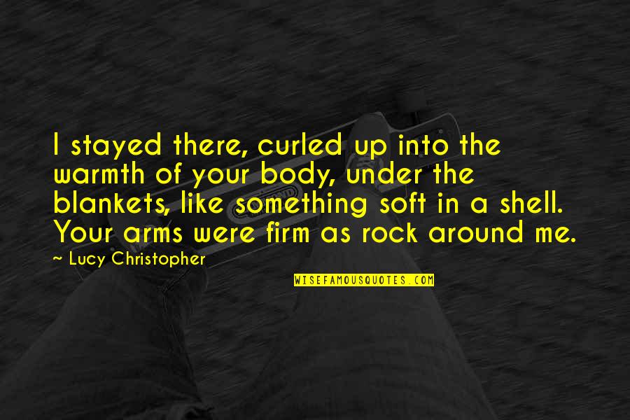 Under A Rock Quotes By Lucy Christopher: I stayed there, curled up into the warmth