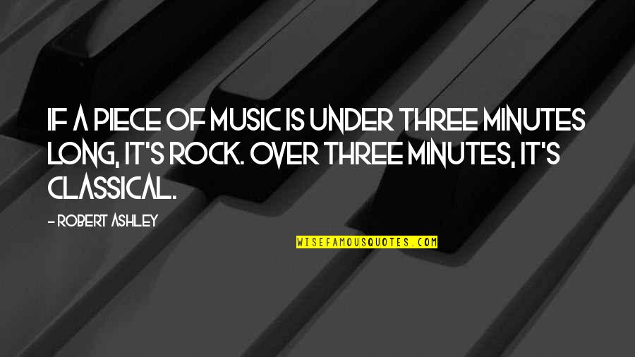 Under A Rock Quotes By Robert Ashley: If a piece of music is under three