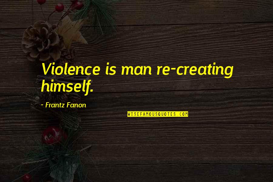 Under Armour Quotes By Frantz Fanon: Violence is man re-creating himself.