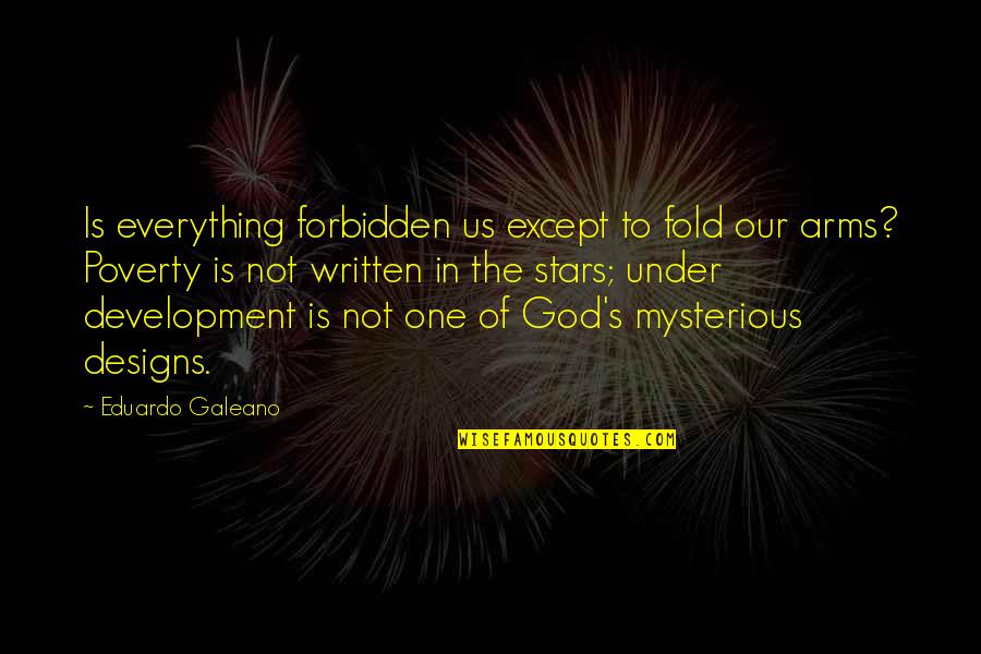 Under Arms Quotes By Eduardo Galeano: Is everything forbidden us except to fold our Under Arms Quotes By Eduardo Galeano: Is everything forbidden us except to fold our