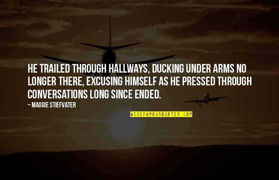 Under Arms Quotes By Maggie Stiefvater: He trailed through hallways, ducking under arms no