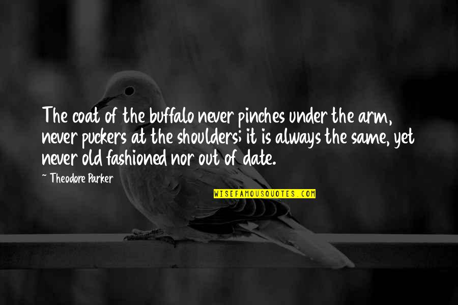 Under Arms Quotes By Theodore Parker: The coat of the buffalo never pinches under