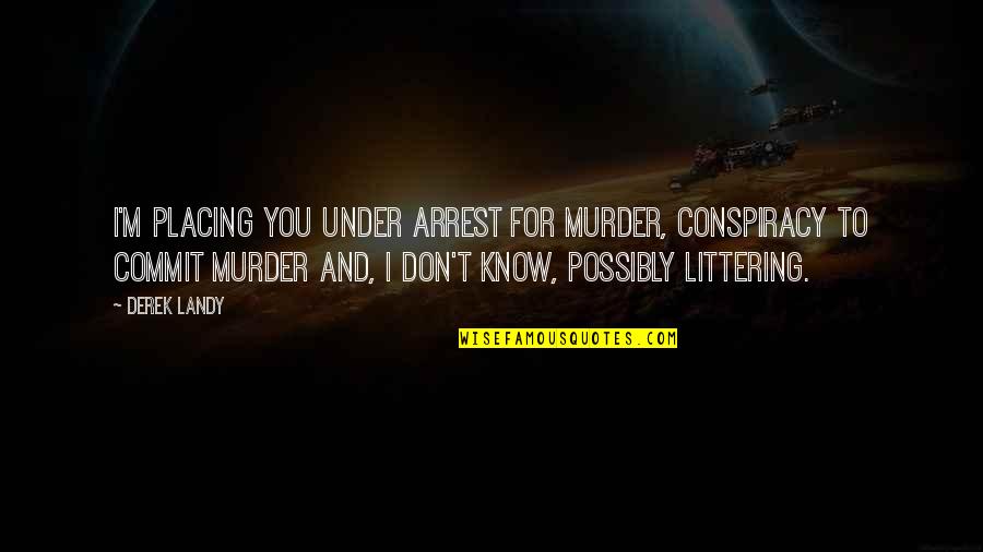 Under Arrest Quotes By Derek Landy: I'm placing you under arrest for murder, conspiracy