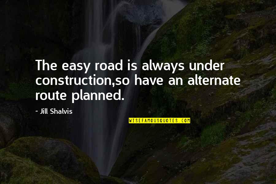 Under Construction Quotes By Jill Shalvis: The easy road is always under construction,so have