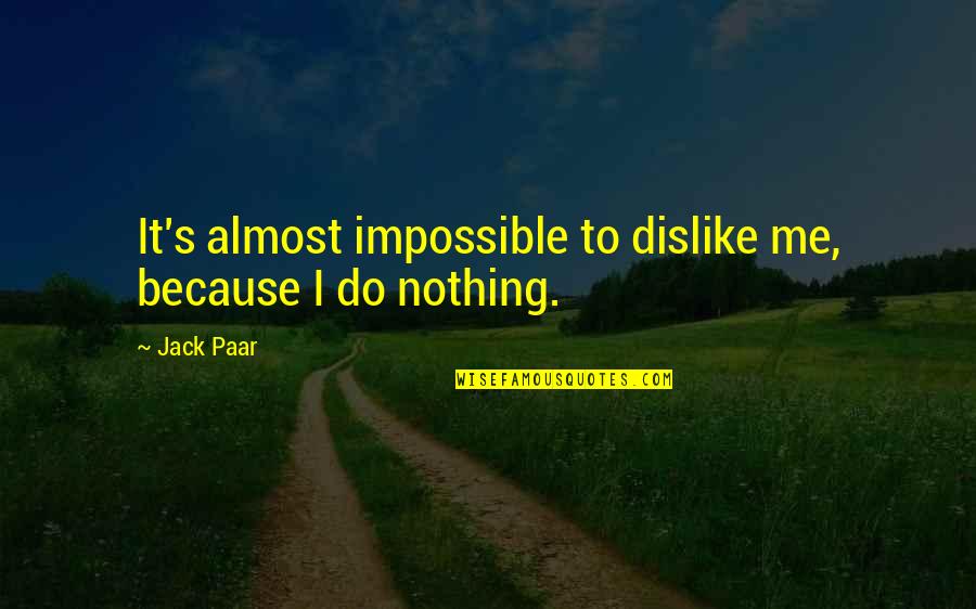 Under Construction Quotes Quotes By Jack Paar: It's almost impossible to dislike me, because I