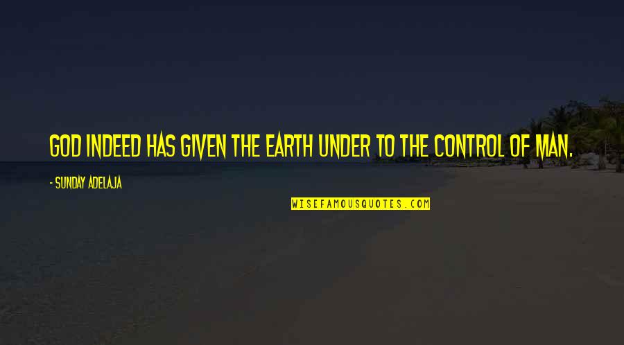 Under Control Quotes By Sunday Adelaja: God indeed has given the earth under to Under Control Quotes By Sunday Adelaja: God indeed has given the earth under to