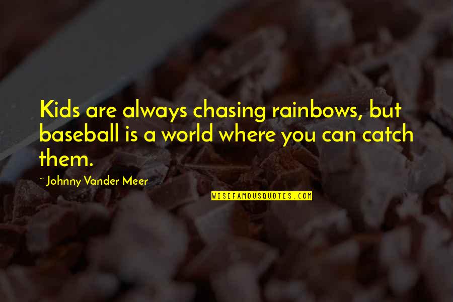 Under Cooking Salmon Quotes By Johnny Vander Meer: Kids are always chasing rainbows, but baseball is