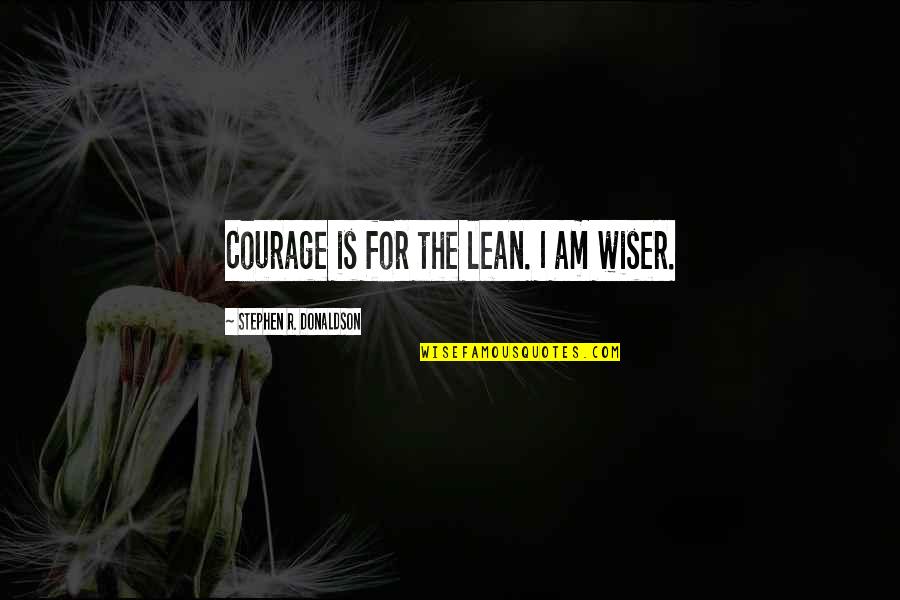 Under Drawers Quotes By Stephen R. Donaldson: Courage is for the lean. I am wiser. Under Drawers Quotes By Stephen R. Donaldson: Courage is for the lean. I am wiser.