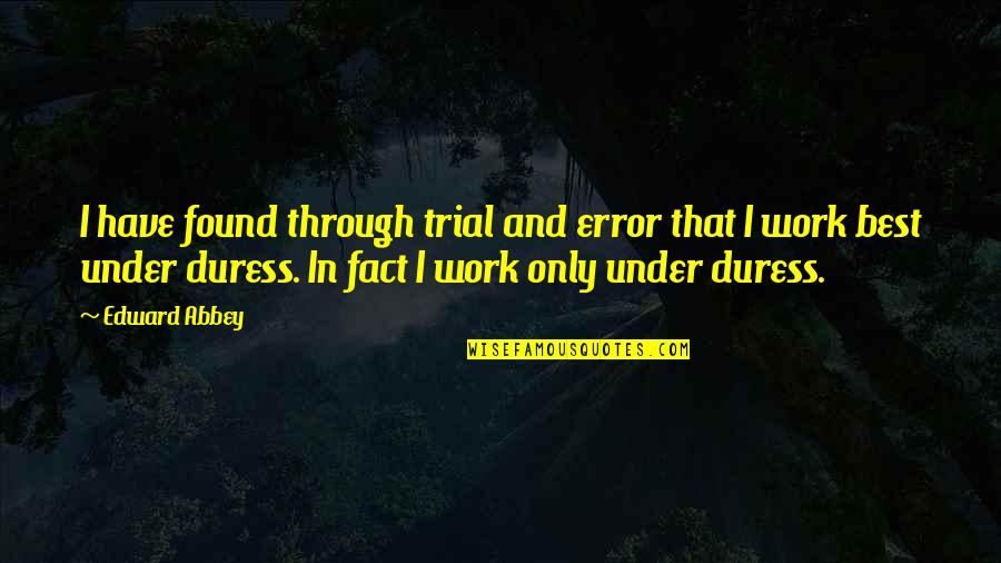 Under Duress Quotes By Edward Abbey: I have found through trial and error that