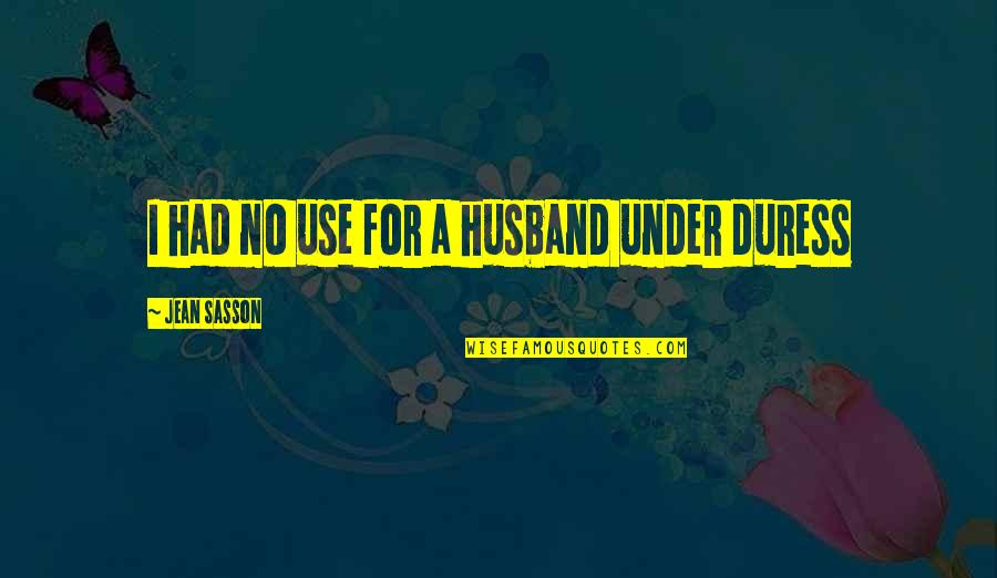 Under Duress Quotes By Jean Sasson: I had no use for a husband under