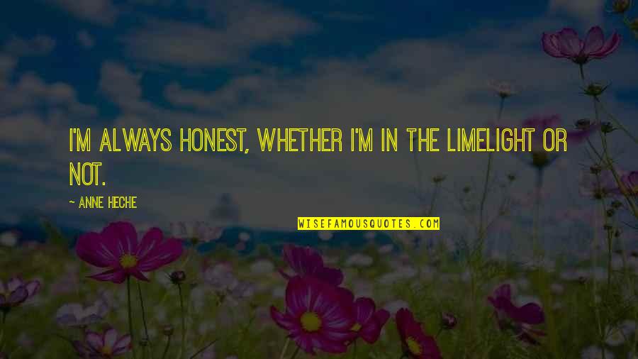 Under Eye Filler Quotes By Anne Heche: I'm always honest, whether I'm in the limelight