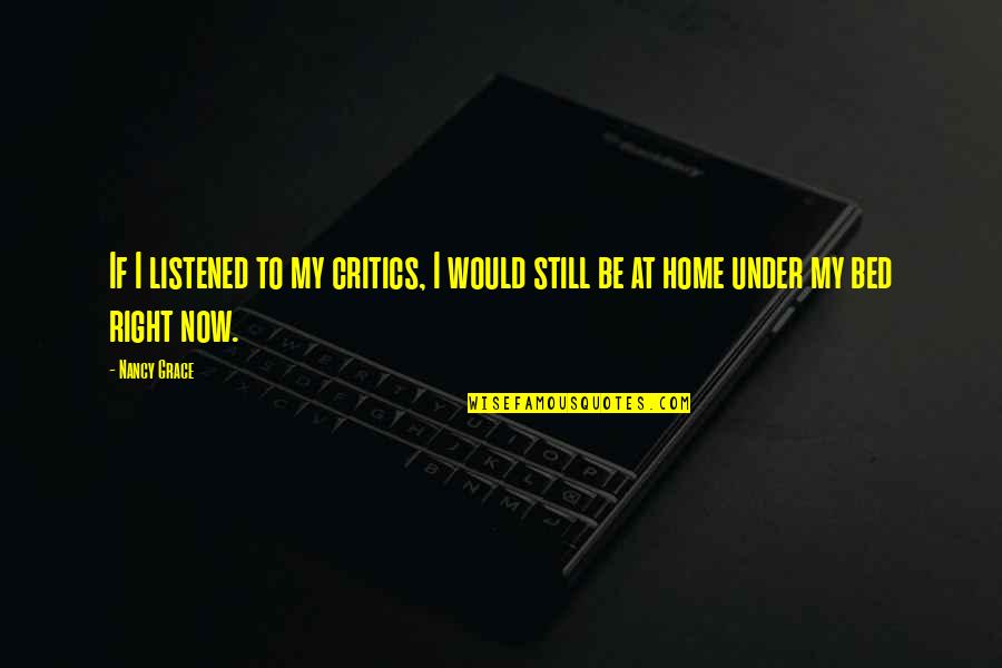 Under Grace Quotes By Nancy Grace: If I listened to my critics, I would