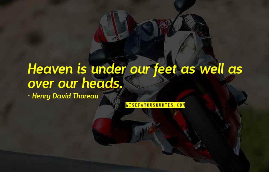 Under Heaven Quotes By Henry David Thoreau: Heaven is under our feet as well as Under Heaven Quotes By Henry David Thoreau: Heaven is under our feet as well as