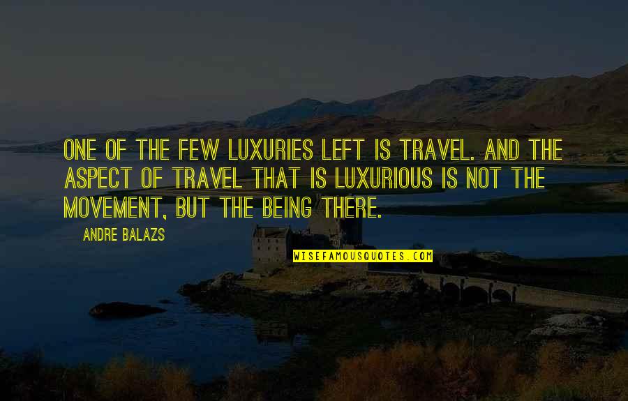 Under Management Quotes By Andre Balazs: One of the few luxuries left is travel.