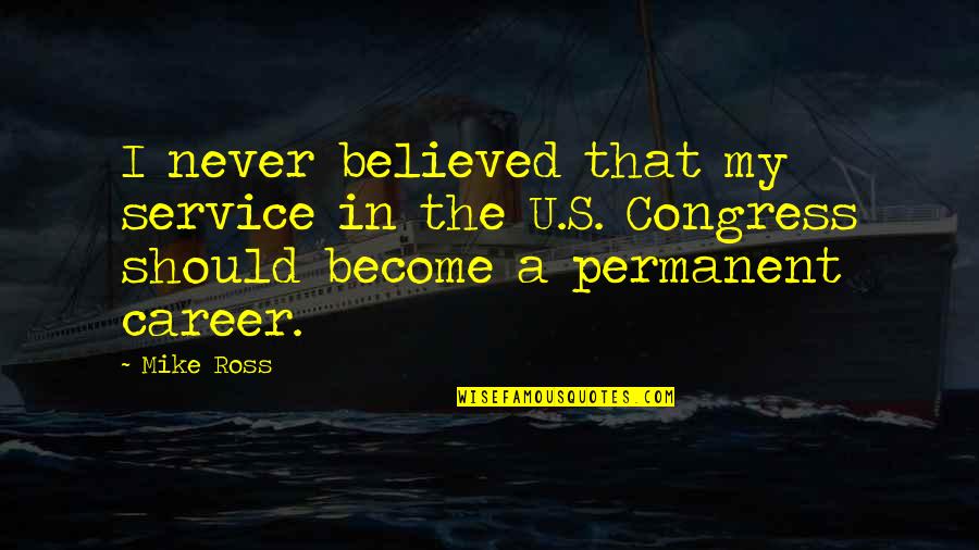 Under Management Quotes By Mike Ross: I never believed that my service in the