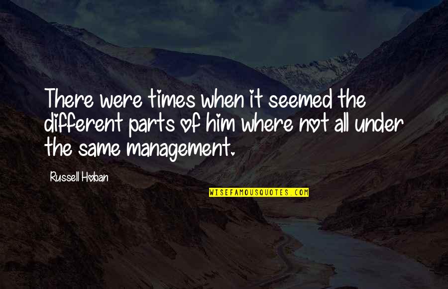 Under Management Quotes By Russell Hoban: There were times when it seemed the different