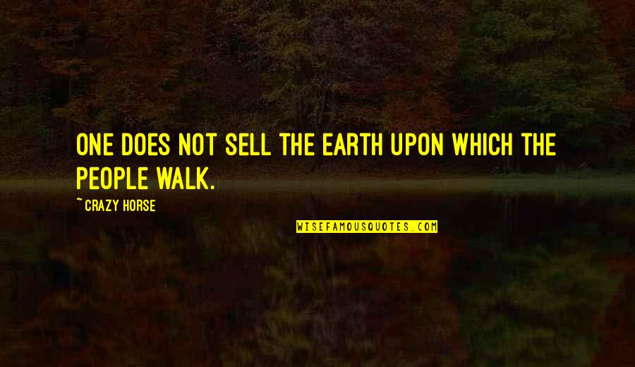 Under Medication Quotes By Crazy Horse: One does not sell the earth upon which