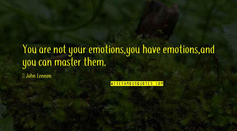 Under Medication Quotes By John Lennon: You are not your emotions,you have emotions,and you