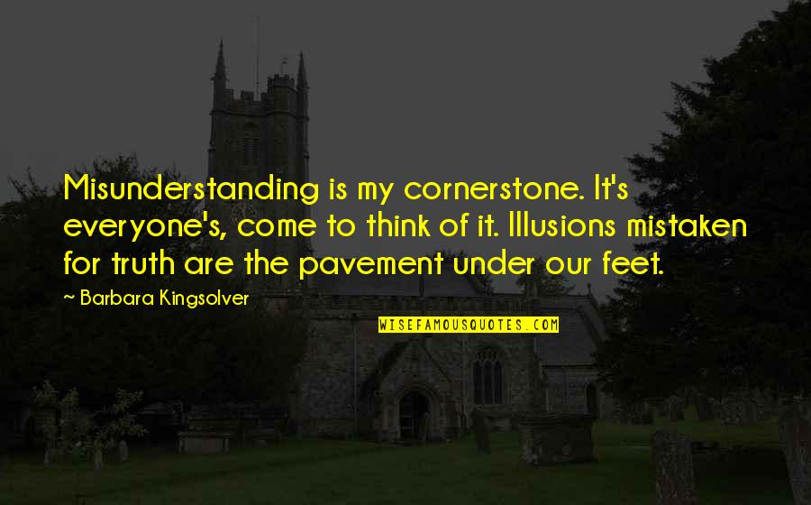 Under My Feet Quotes By Barbara Kingsolver: Misunderstanding is my cornerstone. It's everyone's, come to