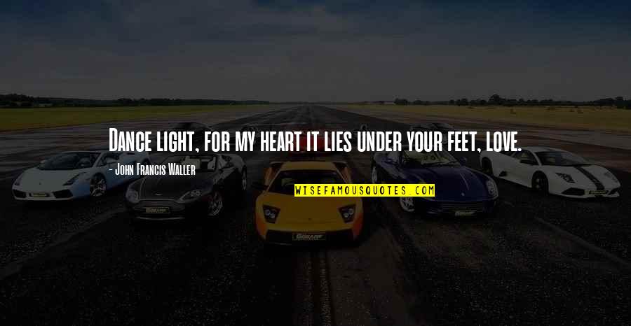 Under My Feet Quotes By John Francis Waller: Dance light, for my heart it lies under