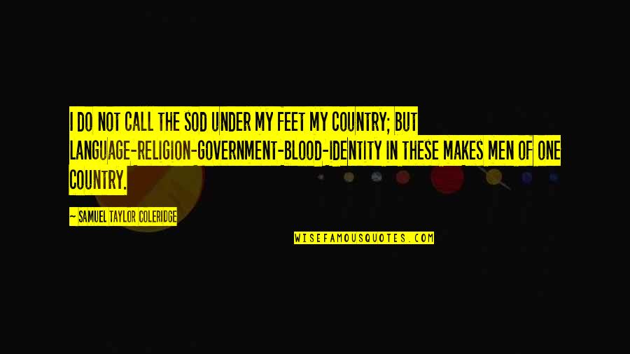 Under My Feet Quotes By Samuel Taylor Coleridge: I do not call the sod under my Under My Feet Quotes By Samuel Taylor Coleridge: I do not call the sod under my
