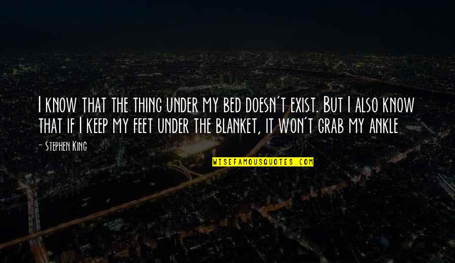 Under My Feet Quotes By Stephen King: I know that the thing under my bed