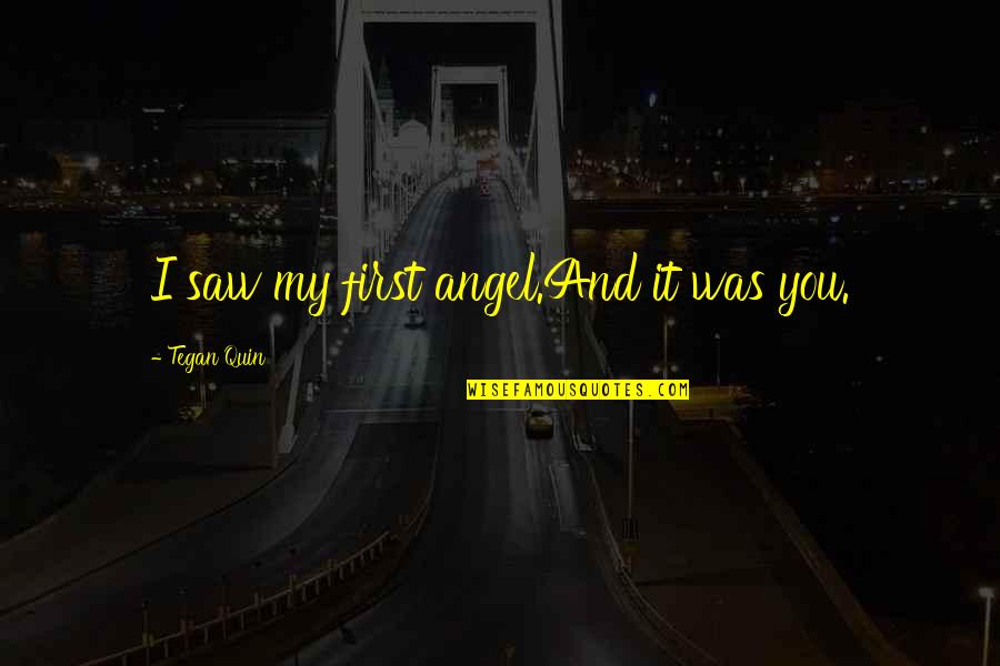 Under My Feet Quotes By Tegan Quin: I saw my first angel.And it was you.