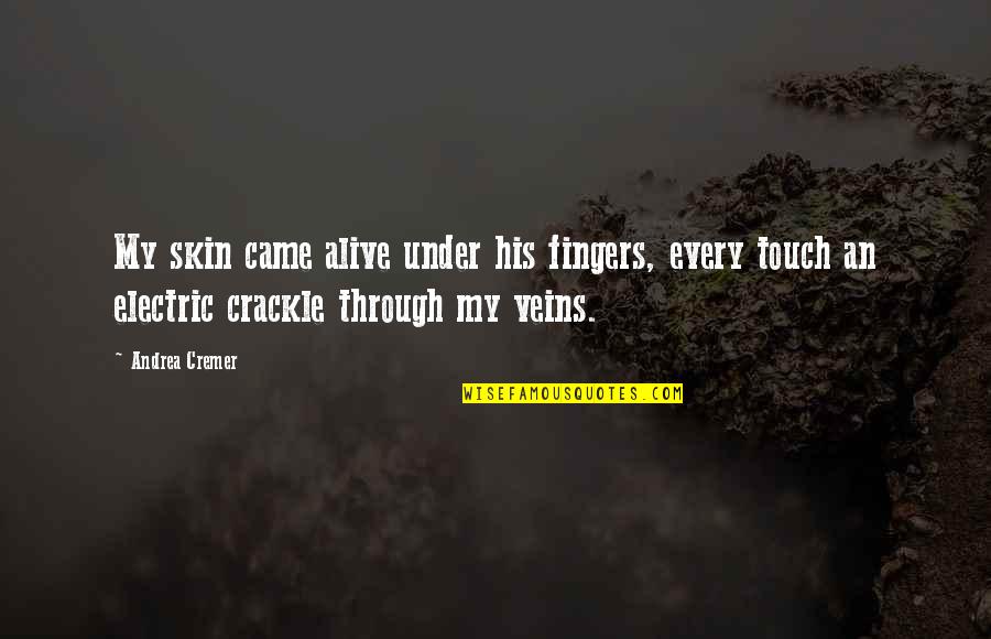 Under My Skin Quotes By Andrea Cremer: My skin came alive under his fingers, every