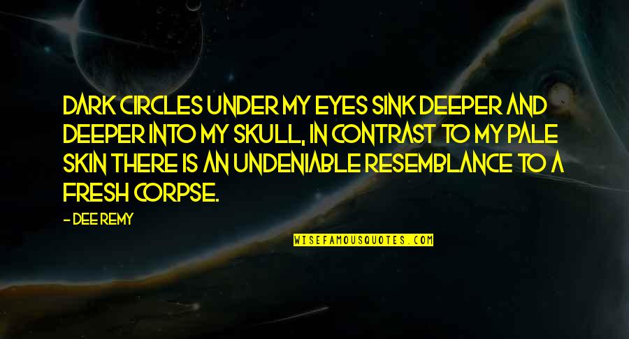 Under My Skin Quotes By Dee Remy: Dark circles under my eyes sink deeper and