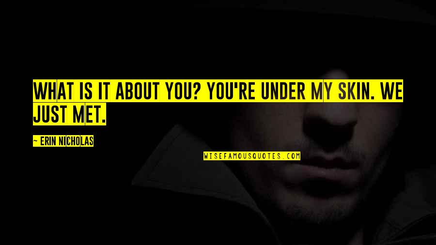 Under My Skin Quotes By Erin Nicholas: What is it about you? You're under my