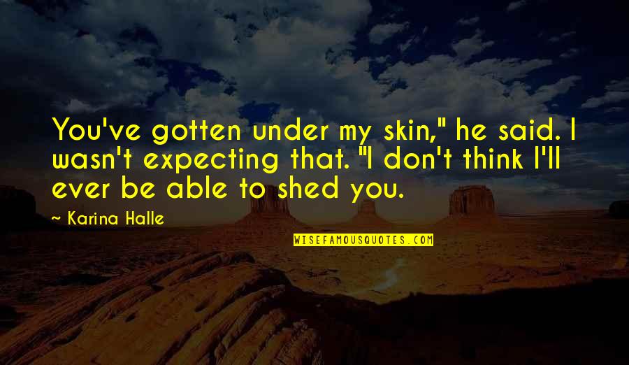 Under My Skin Quotes By Karina Halle: You've gotten under my skin," he said. I