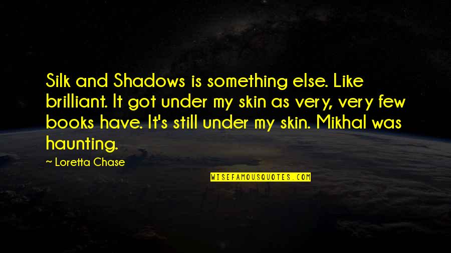 Under My Skin Quotes By Loretta Chase: Silk and Shadows is something else. Like brilliant.