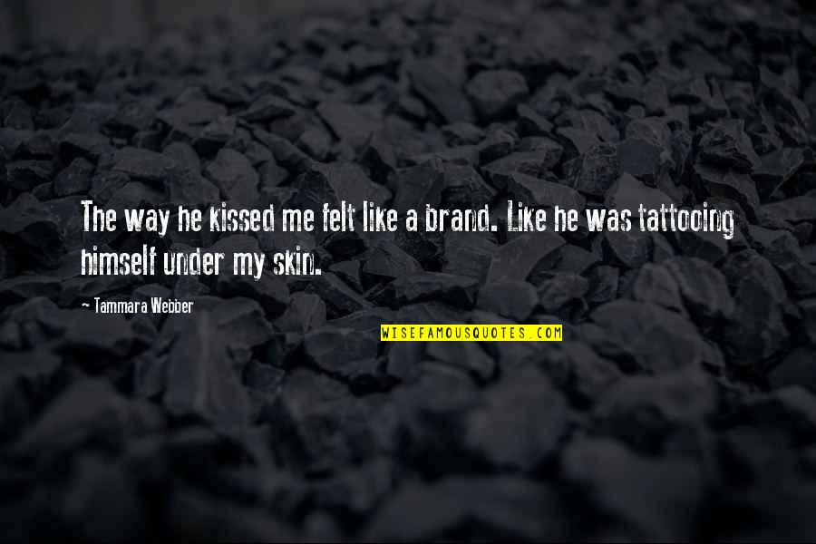 Under My Skin Quotes By Tammara Webber: The way he kissed me felt like a