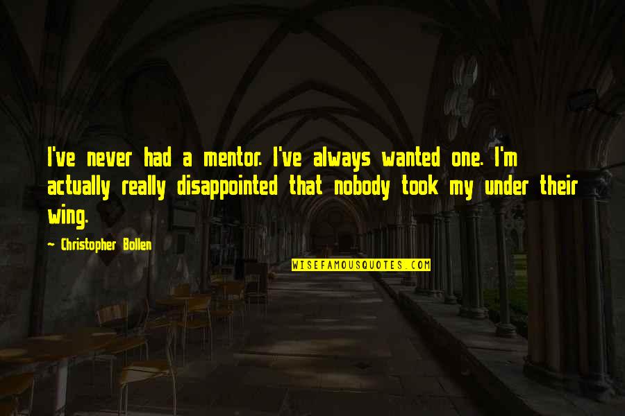 Under My Wing Quotes By Christopher Bollen: I've never had a mentor. I've always wanted