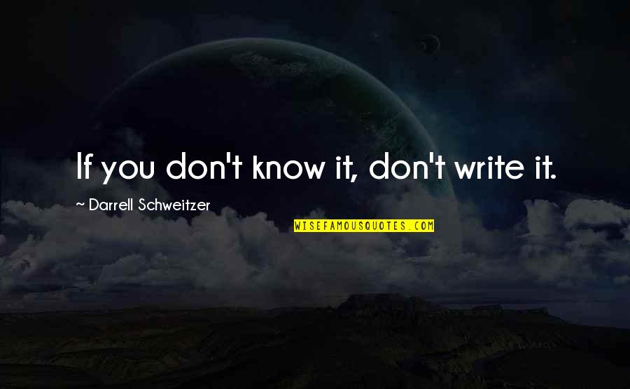 Under Ones Nose Quotes By Darrell Schweitzer: If you don't know it, don't write it. Under Ones Nose Quotes By Darrell Schweitzer: If you don't know it, don't write it.