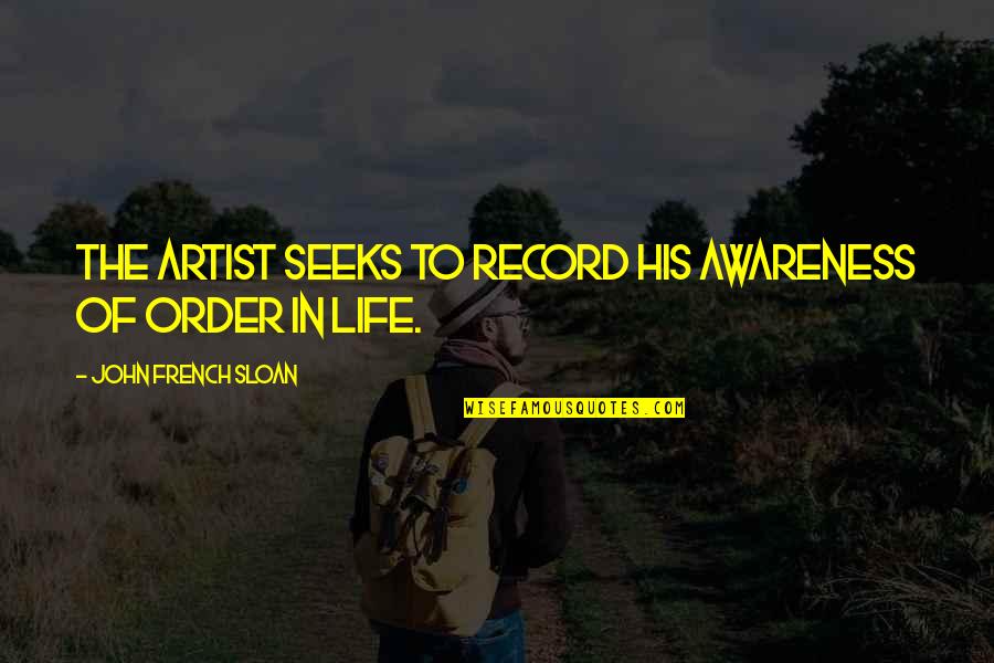 Under Ones Nose Quotes By John French Sloan: The artist seeks to record his awareness of Under Ones Nose Quotes By John French Sloan: The artist seeks to record his awareness of