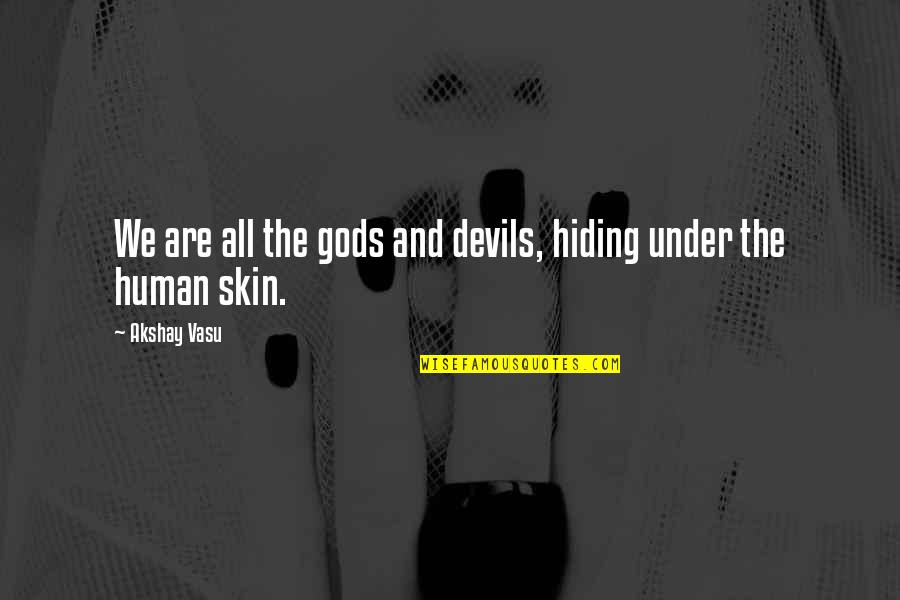 Under Our Skin Quotes By Akshay Vasu: We are all the gods and devils, hiding