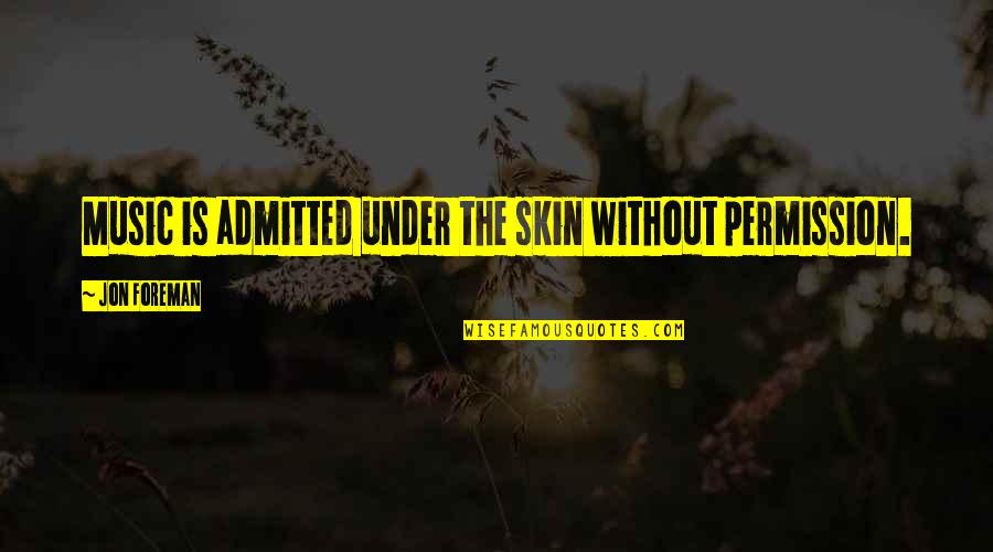 Under Our Skin Quotes By Jon Foreman: Music is admitted under the skin without permission.