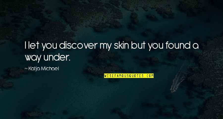 Under Our Skin Quotes By Katja Michael: I let you discover my skin but you