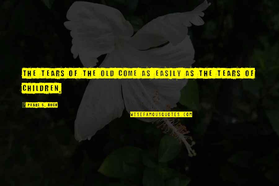 Under Populated Areas Quotes By Pearl S. Buck: The tears of the old come as easily