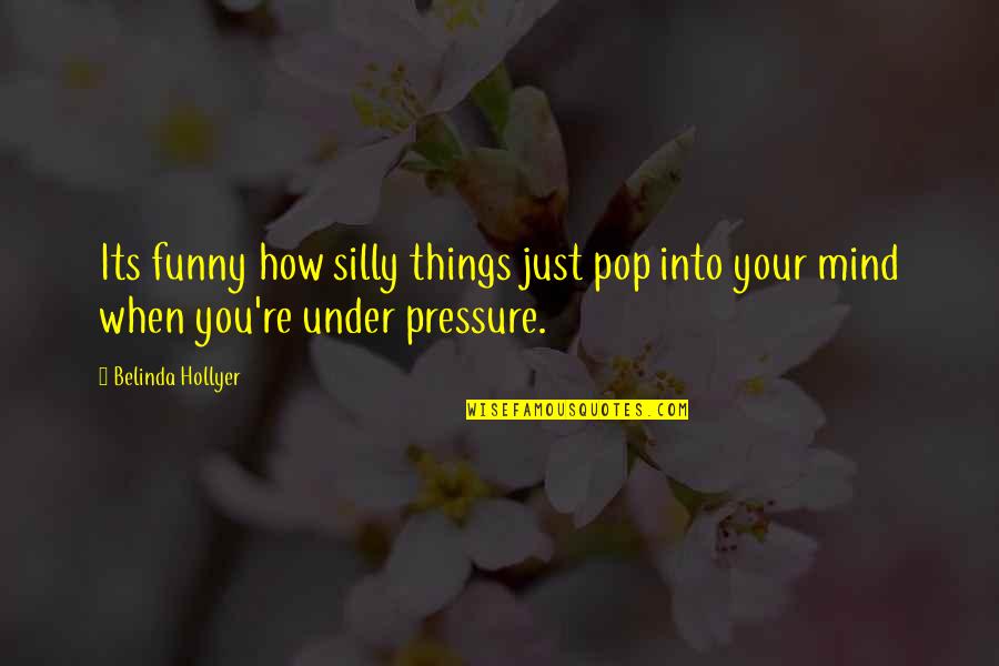 Under Pressure Funny Quotes By Belinda Hollyer: Its funny how silly things just pop into