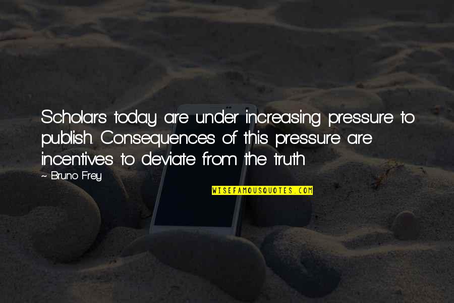 Under Pressure Quotes By Bruno Frey: Scholars today are under increasing pressure to publish. Under Pressure Quotes By Bruno Frey: Scholars today are under increasing pressure to publish.