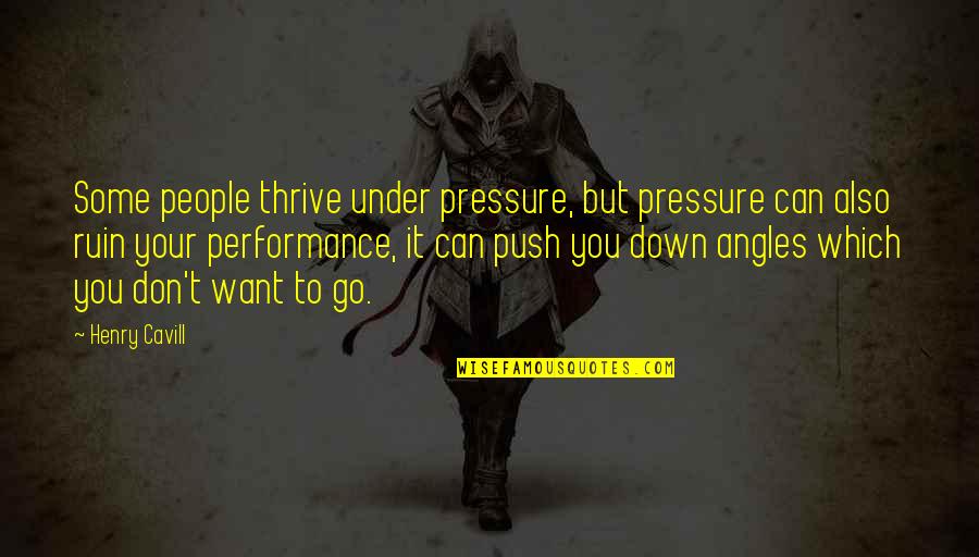 Under Pressure Quotes By Henry Cavill: Some people thrive under pressure, but pressure can