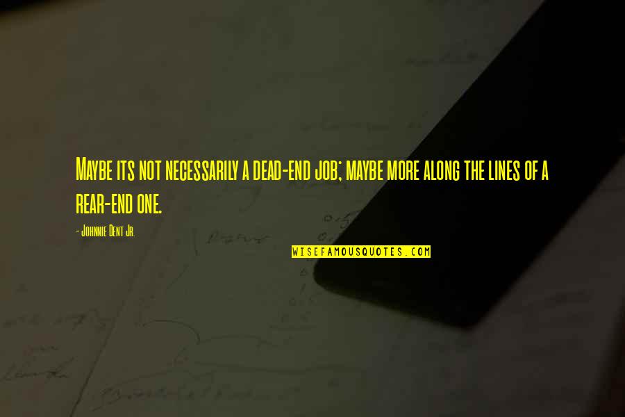 Under Pressure Quotes By Johnnie Dent Jr.: Maybe its not necessarily a dead-end job; maybe Under Pressure Quotes By Johnnie Dent Jr.: Maybe its not necessarily a dead-end job; maybe