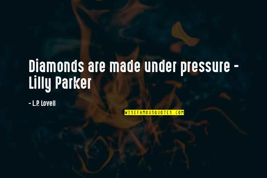 Under Pressure Quotes By L.P. Lovell: Diamonds are made under pressure - Lilly Parker Under Pressure Quotes By L.P. Lovell: Diamonds are made under pressure - Lilly Parker