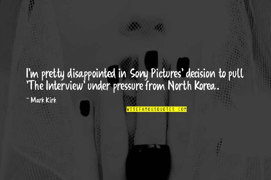 Under Pressure Quotes By Mark Kirk: I'm pretty disappointed in Sony Pictures' decision to Under Pressure Quotes By Mark Kirk: I'm pretty disappointed in Sony Pictures' decision to
