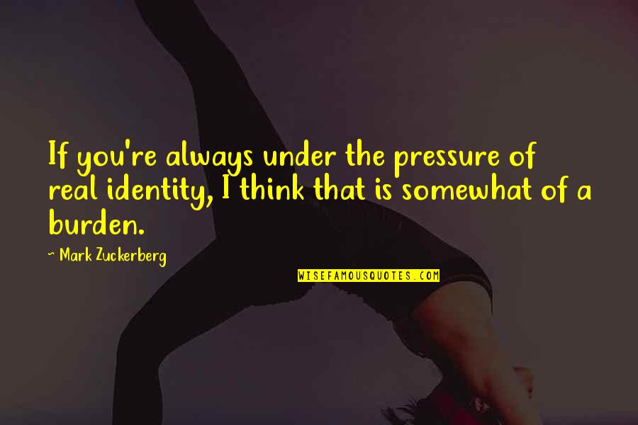 Under Pressure Quotes By Mark Zuckerberg: If you're always under the pressure of real