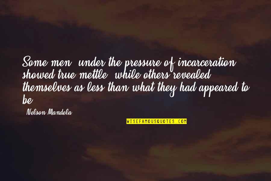 Under Pressure Quotes By Nelson Mandela: Some men, under the pressure of incarceration, showed Under Pressure Quotes By Nelson Mandela: Some men, under the pressure of incarceration, showed