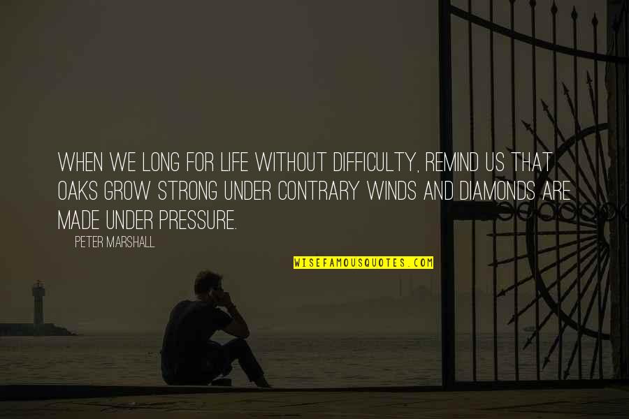 Under Pressure Quotes By Peter Marshall: When we long for life without difficulty, remind Under Pressure Quotes By Peter Marshall: When we long for life without difficulty, remind